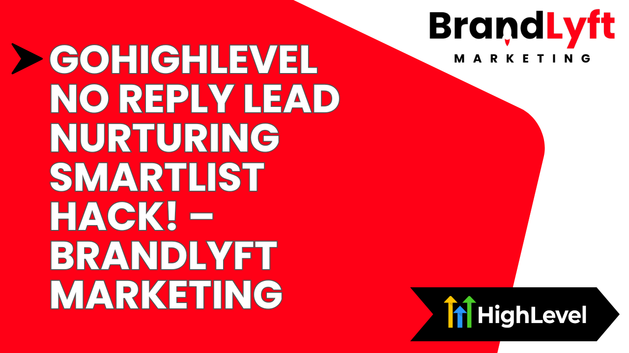 GoHighLevel No Reply Lead Nurturing Smartlist Hack! – BrandLyft Marketing